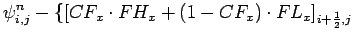 $\displaystyle \psi _{i,j}^{n} -
\{[CF_{x}\cdot FH_{x}+(1-CF_{x})\cdot FL_{x}]_{i+\frac{1}{2},j}$