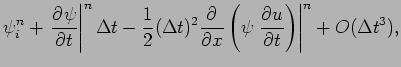 $\displaystyle \psi _{i}^{n} + \left.\DP{\psi }{t}\right\vert^{n}\Delta t
- \fra...
...^{2}\DP{}{x}
\left(\psi \left.\DP{u}{t}\right)\right\vert^{n}+ O(\Delta t^{3}),$