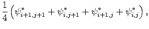 $\displaystyle \frac{1}{4}
\left( \psi _{i+1,j+1}^{*} + \psi _{i,j+1}^{*} +
\psi _{i+1,j}^{*} + \psi _{i,j}^{*} \right),$