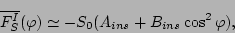 \begin{displaymath}
\overline{F_S^I} (\varphi)
\simeq - S_0 ( A_{ins} + B_{ins} \cos^2 \varphi ) ,
\end{displaymath}