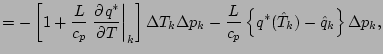 $\displaystyle = - \left[ 1
+ \frac{L}{c_p}
\left. \DP{q^{*}}{T} \right\vert _{k...
... \frac{L}{c_p}
\left\{ q^{*} (\hat{T}_{k})
- \hat{q}_{k}
\right\}
\Delta p_{k},$