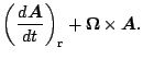 $\displaystyle \left( \DD{\Dvect{A}}{t} \right)_{\rm r}
+ \Dvect{\Omega} \times \Dvect{A}.$