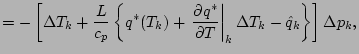 $\displaystyle = - \left[ \Delta T_{k}
+ \frac{L}{c_p}
\left\{ q^{*} (T_{k})
+ \...
...}{T} \right\vert _{k}
\Delta T_{k}
- \hat{q}_{k}
\right\}
\right] \Delta p_{k},$