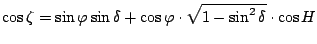 $\displaystyle \cos \zeta = \sin \varphi \sin \delta
+ \cos \varphi \cdot \sqrt{1 - \sin^2 \delta} \cdot
\cos H$