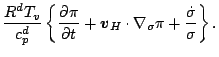 $\displaystyle \frac{R^d T_v}{c_p^d} \left\{ \DP{\pi}{t}
+ \Dvect{v}_H \cdot \nabla_{\sigma} \pi
+ \frac{\dot{\sigma}}{\sigma} \right\}.$