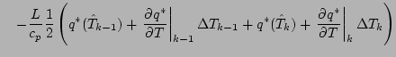 $\displaystyle \quad
- \frac{L}{c_p} \frac{1}{2} \left( q^{*} (\hat{T}_{k-1}) + ...
...^{*} (\hat{T}_{k}) + \left. \DP{q^{*}}{T} \right\vert _{k} \Delta T_{k} \right)$