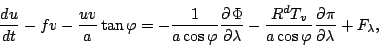 \begin{displaymath}
\DD{u}{t} -f v - \frac{uv}{a} \tan \varphi
= - \frac{1}{a ...
...ac{R^d T_v}{a \cos \varphi} \DP{\pi}{\lambda}
+ F_{\lambda},
\end{displaymath}