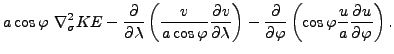 $\displaystyle a \cos \varphi \ \nabla^2_{\sigma} KE - \DP{}{\lambda} \left( \fr...
...ght) - \DP{}{\varphi} \left( \cos \varphi \frac{u}{a} \DP{u}{\varphi} \right) .$