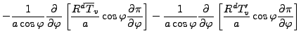 $\displaystyle - \frac{1}{a \cos \varphi} \DP{}{\varphi} \left[ \frac{R^d \overl...
...arphi} \left[ \frac{R^d T_v^{\prime}}{a} \cos \varphi \DP{\pi}{\varphi} \right]$