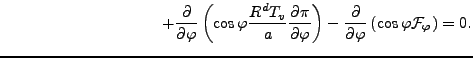 $\displaystyle \hspace{10em} + \DP{}{\varphi} \left( \cos \varphi \frac{R^d T_v}...
...} \right) - \DP{}{\varphi} \left( \cos \varphi {\cal F}_{\varphi} \right) = 0 .$