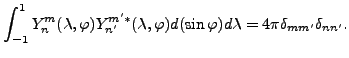 $\displaystyle \int_{-1}^1 Y_n^m(\lambda, \varphi) Y_{n'}^{m'*} (\lambda, \varphi) d (\sin \varphi) d \lambda = 4 \pi \delta_{mm'} \delta_{nn'} .$