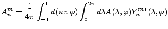 $\displaystyle \tilde{A}_n^m = \frac{1}{4 \pi} \int_{-1}^1 d (\sin \varphi) \int_0^{2 \pi} d \lambda A(\lambda, \varphi) Y_n^{m*}(\lambda, \varphi)$