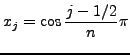 $ {\displaystyle x_j=\cos \frac{j-1/2}{n}\pi }$