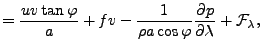 $\displaystyle = \frac{uv \tan \varphi}{a} + fv - \frac{1}{\rho a \cos \varphi} \DP{p}{\lambda} + {\cal F}_{\lambda},$