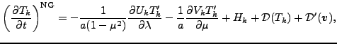 $\displaystyle \left( \DP{T_{k}}{t} \right)^{\rm NG} = - \frac{1}{a(1-\mu^{2})} ...
...} \DP{V_k T'_k}{\mu} + H_{k} + {\cal D}(T_{k}) + {\cal D}^{\prime}(\Dvect{v}) ,$