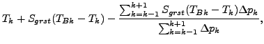 $\displaystyle T_{k} + S_{grst} (T_{Bk} - T_{k})
- \frac{
\sum^{k+1}_{k=k-1} S_{grst} (T_{Bk} - T_{k}) \Delta p_{k}
}{
\sum^{k+1}_{k=k-1} \Delta p_{k}
},$