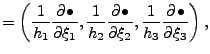 $\displaystyle = \left( \frac{1}{h_1} \DP{\bullet}{\xi_1}, \frac{1}{h_2} \DP{\bullet}{\xi_2}, \frac{1}{h_3} \DP{\bullet}{\xi_3} \right),$