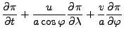 $\displaystyle \DP{\pi}{t} + \frac{u}{a \cos \varphi} \DP{\pi}{\lambda} + \frac{v}{a} \DP{\pi}{\varphi}$