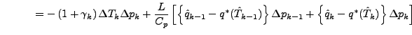 $\displaystyle \hspace{3em} = - \left( 1 + \gamma_{k} \right) \Delta T_{k} \Delt...
...{k-1} + \left\{ \hat{q}_{k} - q^{*} (\hat{T}_{k}) \right\} \Delta p_{k} \right]$