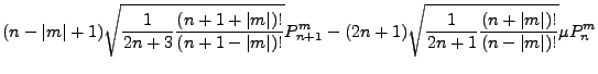 $\displaystyle (n-\vert m\vert+1) \sqrt{ \frac{1}{2n+3} \frac{(n+1+\vert m\vert)...
...) \sqrt{ \frac{1}{2n+1} \frac{(n+\vert m\vert)!}{(n-\vert m\vert)!} } \mu P_n^m$