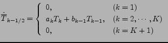 $\displaystyle \hat{\overline{T}}_{k-1/2} = \left\{ \begin{array}{ll} 0 , & \tex...
..., & \text{($k = 2, \cdots, K$)} \\ 0 , & \text{($k = K+1$)} \end{array} \right.$