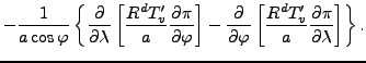 $\displaystyle - \frac{1}{a \cos \varphi} \left\{ \DP{}{\lambda} \left[ \frac{R^...
...\varphi} \left[ \frac{R^d T_v^{\prime}}{a} \DP{\pi}{\lambda} \right] \right\} .$