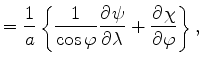 $\displaystyle = \Dinv{a} \left\{ \Dinv{\cos \varphi} \DP{\psi}{\lambda} + \DP{\chi}{\varphi} \right\},$