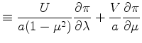 $\displaystyle \equiv \frac{U}{a (1 - \mu^2)} \DP{\pi}{\lambda} + \frac{V}{a} \DP{\pi}{\mu}$