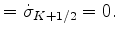 $\displaystyle = \dot{\sigma}_{K+1/2} = 0.$