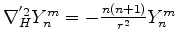 $ \nabla^{'2}_H Y_n^m = -\frac{n(n+1)}{r^2} Y_n^m $