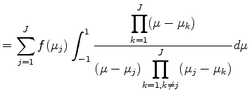 $\displaystyle = \sum_{j=1}^{J} f(\mu_j) \int^1_{-1} \frac{ {\displaystyle \prod...
... } { (\mu-\mu_j) {\displaystyle \prod_{k=1,k \neq j}^{J}(\mu_j-\mu_k) } } d \mu$