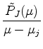 $\displaystyle \frac{\tilde{P}_J (\mu) }{\mu-\mu_j}$