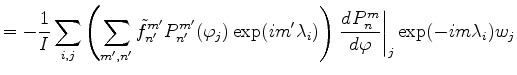 $\displaystyle = - \frac{1}{I} \sum_{i,j} \left( \sum_{m',n'} \tilde{f}_{n'}^{m'...
...bda_i) \right) \left. \DD{P_n^m}{\varphi}\right\vert _j \exp(-im \lambda_i) w_j$