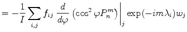 $\displaystyle = - \frac{1}{I} \sum_{i,j} f_{ij} \left. \DD{}{\varphi} \left( \cos^2\varphi P_n^m \right) \right\vert _j \exp(-im \lambda_i) w_j$