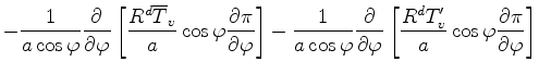 $\displaystyle - \frac{1}{a \cos \varphi} \DP{}{\varphi} \left[ \frac{R^d \overl...
...arphi} \left[ \frac{R^d T_v^{\prime}}{a} \cos \varphi \DP{\pi}{\varphi} \right]$