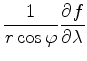 $ {\displaystyle \frac{1}{r \cos \varphi} \DP{f}{\lambda} }$