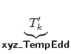 $\displaystyle \underbrace{T_{k}^{\prime}}_{ \mbox{{\cmssbx xyz\_TempEdd}} }$