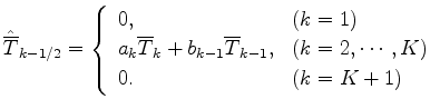 $\displaystyle \hat{\overline{T}}_{k-1/2} = \left\{ \begin{array}{ll} 0 , & \tex...
..., & \text{($k = 2, \cdots, K$)} \\ 0 . & \text{($k = K+1$)} \end{array} \right.$