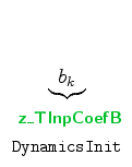 $\displaystyle \underbrace{b_k}_{\begin{array}{r} \mbox{{\cmssbx\textcolor{PineGreen}{z\_TInpCoefB}}} \\ \mbox{{\footnotesize\tt DynamicsInit}} \end{array}}$