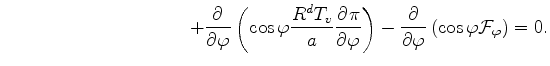 $\displaystyle \hspace{10em} + \DP{}{\varphi} \left( \cos \varphi \frac{R^d T_v}...
...} \right) - \DP{}{\varphi} \left( \cos \varphi {\cal F}_{\varphi} \right) = 0 .$