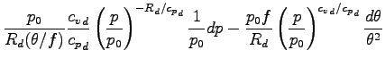 $\displaystyle \frac{p_{0} }{R_{d} (\theta/f)}
\frac{{c_{v}}_{d}}{{c_{p}}_{d}}
\...
...t( \frac{p}{p_{0}} \right)^{{c_{v}}_{d}/{c_{p}}_{d}}
\frac{d\theta}{\theta^{2}}$