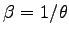 $\beta = 1/\theta$