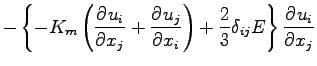 $\displaystyle - \left\{
- K_{m} \left(\DP{u_{i}}{x_{j}} + \DP{u_{j}}{x_{i}}\right)
+ \frac{2}{3} \delta_{ij} E
\right\}
\DP{u_{i}}{x_{j}}$