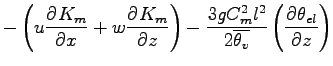 $\displaystyle - \left(
u \DP{K_{m}}{x} + w \DP{K_{m}}{z}
\right)
- \frac{3 g C_{m}^{2} l^{2}}{ 2 \overline{\theta_{v}}}
\left(\DP{\theta_{el}}{z} \right)$