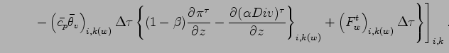 $\displaystyle \hspace{10mm}
\left. \left.
- \left( \bar{c_{p}} \bar{\theta}_{v}...
...i,k(w)}
+ \left( F_{w}^{t} \right)_{i,k(w)} \Delta \tau
\right\}
\right]_{i,k}.$