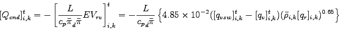 \begin{displaymath}[Q_{cnd}]_{i,k}^{t}
= - \left[ \frac{L}{{c_{p} \bar{\pi}}_{...
...{i,k}^{t})
(\bar{\rho}_{i,k} [q_{r}]_{i,k})^{0.65}
\right\}
\end{displaymath}