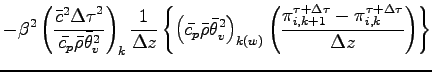 $\displaystyle - \beta^{2}
\left(
\frac{\bar{c}^{2}{\Delta \tau}^{2}}{\bar{c_{p}...
...elta \tau}_{i,k+1}
- \pi^{\tau + \Delta \tau}_{i,k}}{\Delta z}
\right)
\right\}$