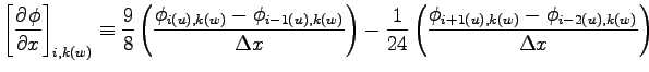 $\displaystyle \left[\DP{\phi}{x} \right]_{i,k(w)}
\equiv \frac{9}{8}
\left(\fra...
...{1}{24}
\left(\frac{\phi_{i+1(u), k(w)} - \phi_{i-2(u), k(w)}}{\Delta x}\right)$