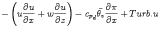 $\displaystyle - \left( u \DP{u}{x} + w \DP{u}{z} \right)
- {c_{p}}_{d} \bar{\theta_{v}} \DP{\pi}{x}
+ Turb.u$