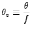 $\displaystyle \theta_{v} \equiv \frac{\theta}{f}$